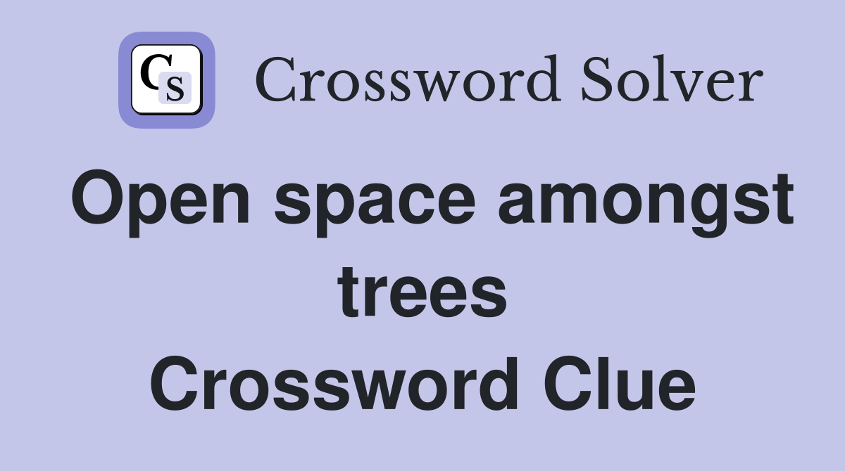 Open space amongst trees Crossword Clue Answers Crossword Solver
